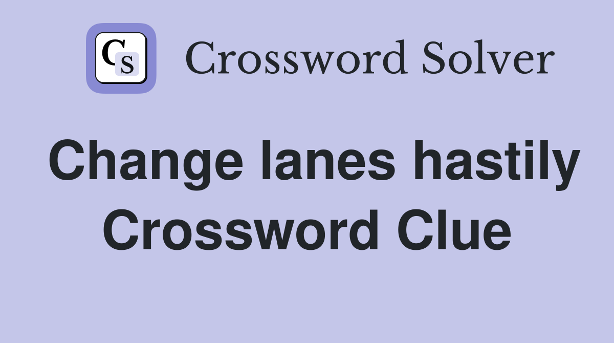 Change lanes hastily Crossword Clue Answers Crossword Solver